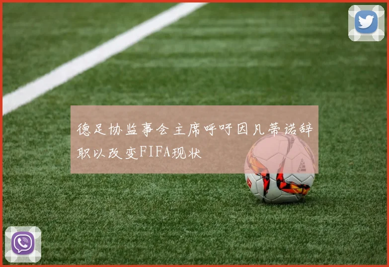 德足协监事会主席呼吁因凡蒂诺辞职以改变FIFA现状